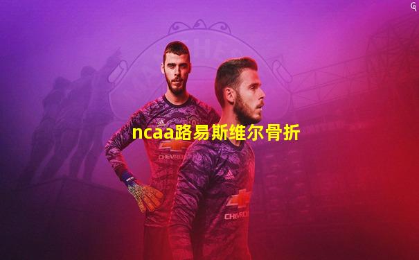 ncaa路易斯维尔骨折