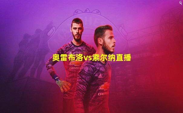奥雷布洛vs索尔纳直播